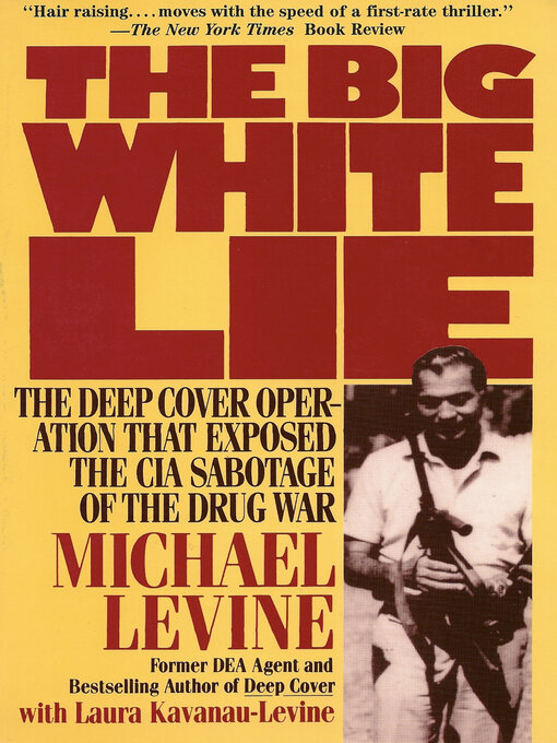 Title details for The Big White Lie: the Deep Cover Operation That Exposed the CIA Sabotage of the Drug War by Michael Levine - Available
